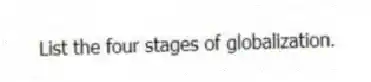 List the four stages of globalization.