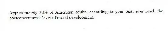 Approximately 20% of American adults, according to your text, ever reach the postconventional level of moral development.