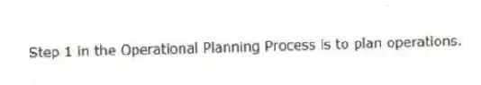 Step 1 in the Operational Planning Process is to plan operations.