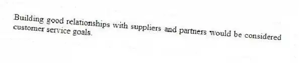 Building good relationships with suppliers and partners would be considered customer service goals.