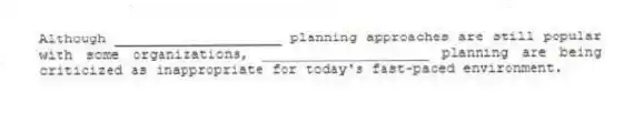 Although ____________________ planning approaches are still popular with some organizations, ____________________ planning are being criticized as inappropriate for today's fast-paced environment.