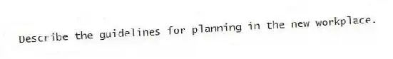 Describe the guidelines for planning in the new workplace.