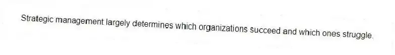 Strategic management largely determines which organizations succeed and which ones struggle.