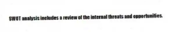 SWOT analysis includes a review of the internal threats and opportunities.