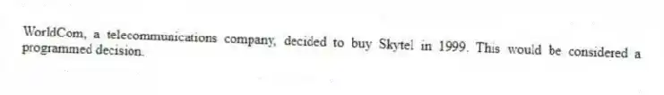 WorldCom, a telecommunications company, decided to buy Skytel in 1999. This would be considered a programmed decision.