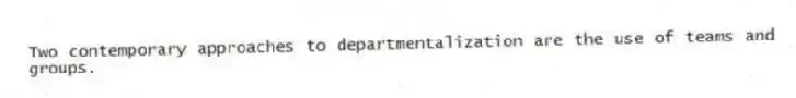 Two contemporary approaches to departmentalization are the use of teams and groups.