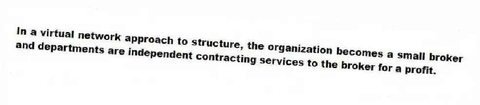 In a virtual network approach to structure, the organization becomes a small broker and departments are independent contracting services to the broker for a profit.