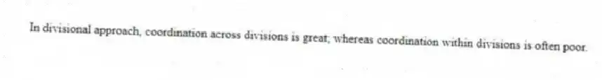 In divisional approach, coordination across divisions is great; whereas coordination within divisions is often poor.