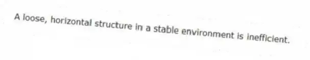 A loose, horizontal structure in a stable environment is inefficient.