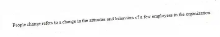 People change refers to a change in the attitudes and behaviors of a few employees in the organization.