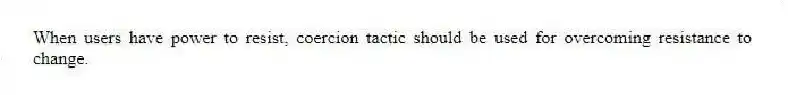 When users have power to resist, coercion tactic should be used for overcoming resistance to change.