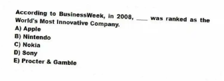 According to BusinessWeek, in 2008, ____ was ranked as the World's Most Innovative Company.
A) Apple
B) Nintendo
C) Nokia
D) Sony
E) Procter & Gamble