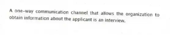 A one-way communication channel that allows the organization to obtain information about the applicant is an interview.