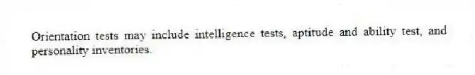 Orientation tests may include intelligence tests, aptitude and ability test, and personality inventories.