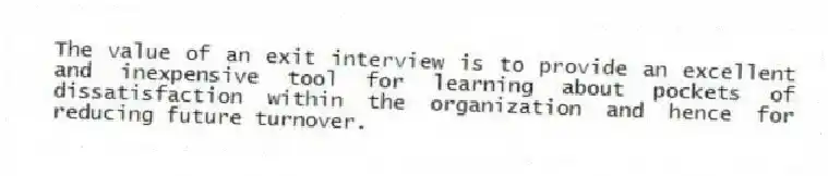 The value of an exit interview is to provide an excellent and inexpensive tool for learning about pockets of dissatisfaction within the organization and hence for reducing future turnover.