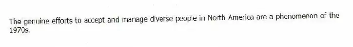 The genuine efforts to accept and manage diverse people in North America are a phenomenon of the 1970s.