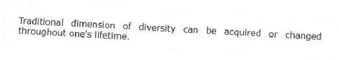 Traditional dimension of diversity can be acquired or changed throughout one's lifetime.