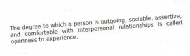 The degree to which a person is outgoing, sociable, assertive, and comfortable with interpersonal relationships is called openness to experience.