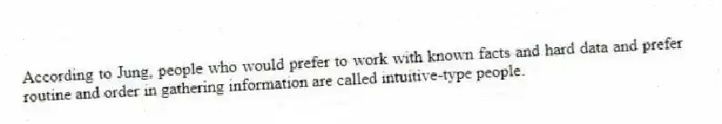 According to Jung, people who would prefer to work with known facts and hard data and prefer routine and order in gathering information are called intuitive-type people.