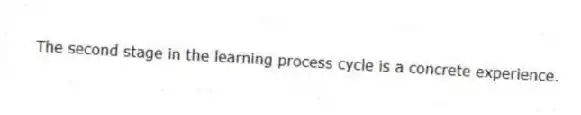 The second stage in the learning process cycle is a concrete experience.