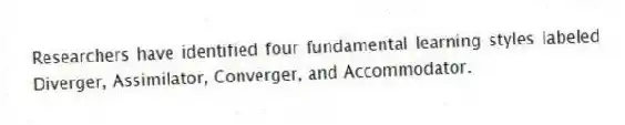 Researchers have identified four fundamental learning styles labeled Diverger, Assimilator, Converger, and Accommodator.