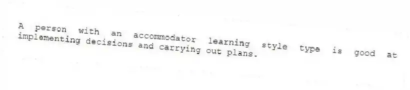 A person with an accommodator learning style type is good at implementing decisions and carrying out plans.