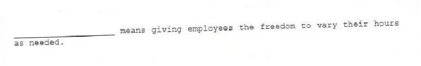 ____________________ means giving employees the freedom to vary their hours as needed.
