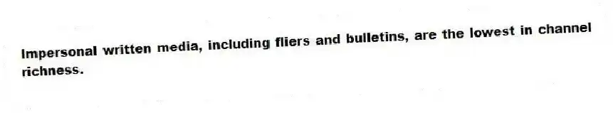 Impersonal written media, including fliers and bulletins, are the lowest in channel richness.