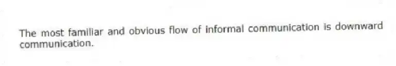 The most familiar and obvious flow of informal communication is downward communication.
