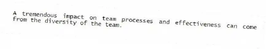 A tremendous impact on team processes and effectiveness can come from the diversity of the team.