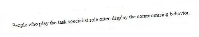 People who play the task specialist role often display the compromising behavior.
