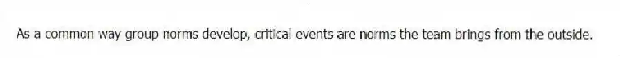 As a common way group norms develop, critical events are norms the team brings from the outside.