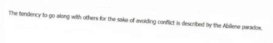 The tendency to go along with others for the sake of avoiding conflict is described by the Abilene paradox.