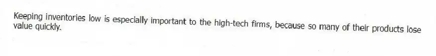 Keeping inventories low is especially important to the high-tech firms, because so many of their products lose value quickly.