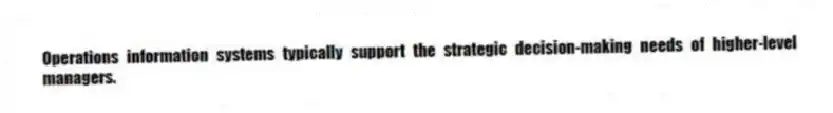 Operations information systems typically support the strategic decision-making needs of higher-level managers.