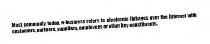 Most commonly today, e-business refers to electronic linkages over the Internet with customers, partners, suppliers, employees or other key constituents.
