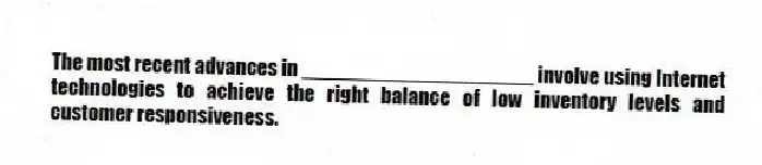 The most recent advances in ____________________ involve using Internet technologies to achieve the right balance of low inventory levels and customer responsiveness.