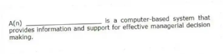 A(n) ____________________ is a computer-based system that provides information and support for effective managerial decision making.