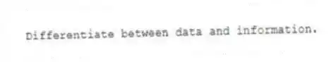Differentiate between data and information.