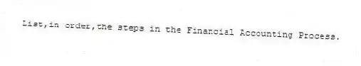 List,in order,the steps in the Financial Accounting Process.