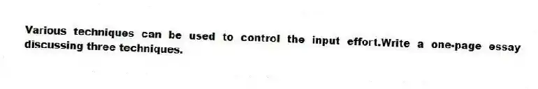 Various techniques can be used to control the input effort.Write a one-page essay discussing three techniques.