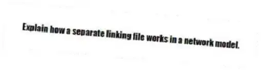 Explain how a separate linking file works in a network model.