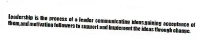 Leadership is the process of a leader communicating ideas,gaining acceptance of them,and motivating followers to support and implement the ideas through change.