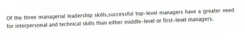 Of the three managerial leadership skills,successful top-level managers have a greater need for interpersonal and technical skills than either middle-level or first-level managers.