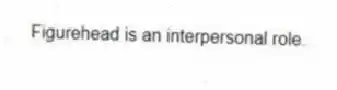 Figurehead is an interpersonal role.