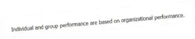 Individual and group performance are based on organizational performance.