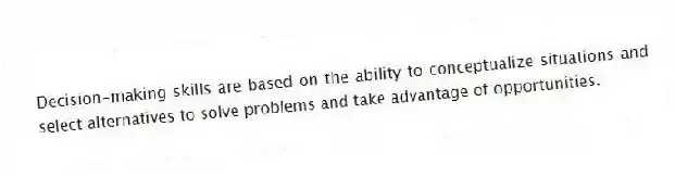 Decision-making skills are based on the ability to conceptualize situations and select alternatives to solve problems and take advantage of opportunities.