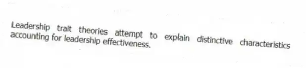 Leadership trait theories attempt to explain distinctive characteristics accounting for leadership effectiveness.