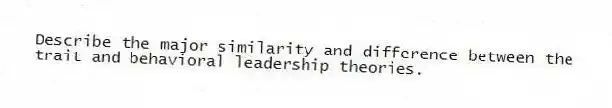 Describe the major similarity and difference between the trait and behavioral leadership theories.