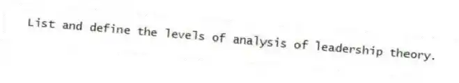 List and define the levels of analysis of leadership theory.